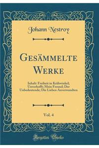 Gesämmelte Werke, Vol. 4: Inhalt: Freiheit in Krähwinkel; Unverhofft; Mein Freund; Der Unbedeutende; Die Lieben Anverwandten (Classic Reprint)