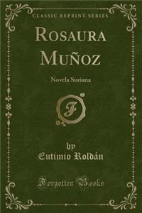 Rosaura MuÃ±oz: Novela Suriana (Classic Reprint)