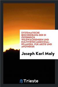 Systematische Beschreibung Der in Österreich Wildwachsenden Und Kultivirten Medicinal-Pflanzen. Für Ärzte Und Apotheker