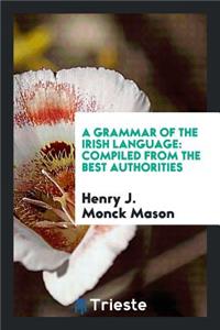 Grammar of the Irish Language: Compiled from the Best Authorities