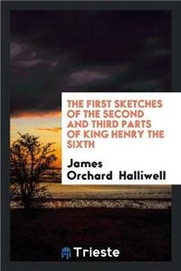 The First Sketches of the Second and Third Parts of King Henry the Sixth