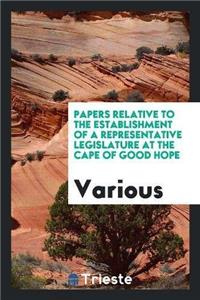 Papers Relative to the Establishment of a Representative Legislature at the Cape of Good Hope