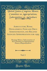 Agriculture, Rural Development, Food and Drug Administration, and Related Agencies Appropriations for 1995, Vol. 3: Hearings Before a Subcommittee of the Committee on Appropriations House of Representatives (Classic Reprint)