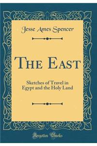 The East: Sketches of Travel in Egypt and the Holy Land (Classic Reprint)