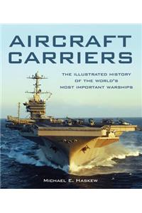 Aircraft Carriers: The Illustrated History of the World's Most Important Warships