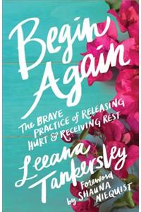 Begin Again – The Brave Practice of Releasing Hurt and Receiving Rest