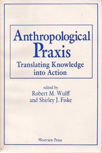 Anthropological Praxis: Translating Knowledge Into Action