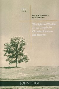 Spiritual Wisdom of Gospels for Christian Preachers and Teachers: Eating with the Bridegroom Year B Volume 2