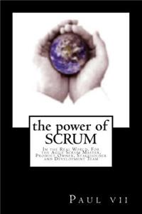 The Power of Scrum, in the Real World, for the Agile Scrum Master, Product Owner