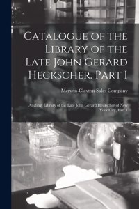 Catalogue of the Library of the Late John Gerard Heckscher. Part I