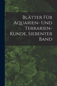 Blätter Für Aquarien- Und Terrarien-Kunde, Siebenter Band