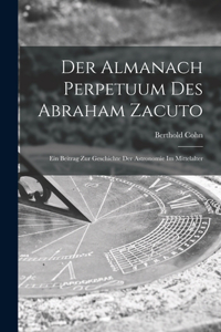 Almanach Perpetuum Des Abraham Zacuto; Ein Beitrag Zur Geschichte Der Astronomie Im Mittelalter