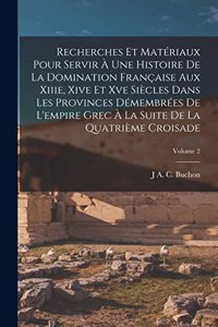 Recherches Et Matériaux Pour Servir À Une Histoire De La Domination Française Aux Xiiie, Xive Et Xve Siècles Dans Les Provinces Démembrées De L'empire Grec À La Suite De La Quatrième Croisade; Volume 2