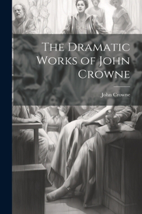 Dramatic Works of John Crowne