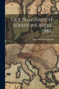 Bulgarisch-serbische Krieg, 1885...
