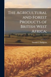 Agricultural and Forest Products of British West Africa;