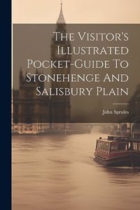The Visitor's Illustrated Pocket-guide To Stonehenge And Salisbury Plain