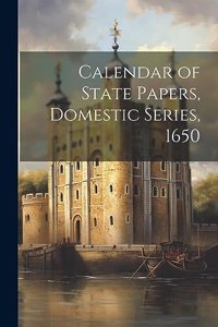 Calendar of State Papers, Domestic Series, 1650