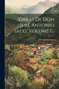 Obras De Don José Antonio Saco, Volume 1...