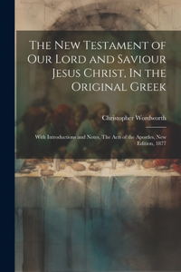 New Testament of our Lord and Saviour Jesus Christ, In the Original Greek