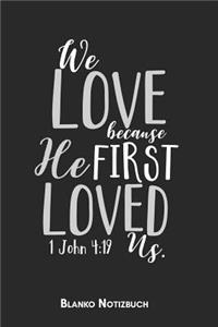 We love because he first loved us 1 John 4