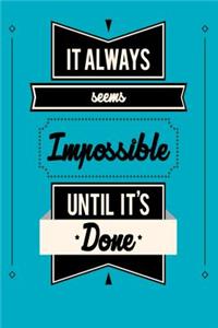 It Always Seems Impossible Until It's Done