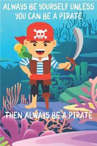 Always Be Yourself Unless You Can Be A Pirates Then Always Be A Pirates