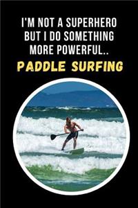 I'm Not A Superhero But I Do Something More Powerful.. Paddle Surfing