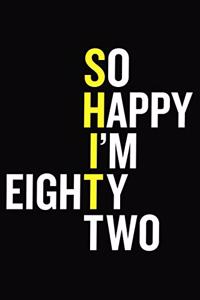 So Happy I'm Eighty Two: 82nd Birthday Journal - Funny 82 Year Old Gift Notebook For Family, Colleague, Friend ( 6 x 9 120 Blank Lined Pages )