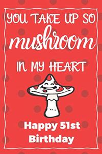 You Take Up So Mushroom In My Heart Happy 51st Birthday