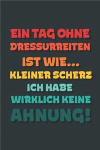 Ein Tag ohne Dressurreiten ist wie...