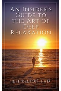 Insider's Guide to the Art of Deep Relaxation