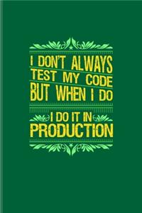 I Don't Always Test My Code I Do It In Production