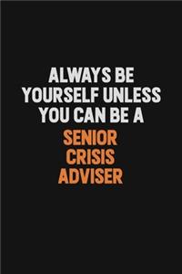 Always Be Yourself Unless You Can Be A Senior Crisis Adviser