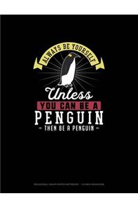 Always Be Yourself Unless You Can Be A Penguin Then Be A Penguin