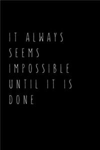 It Always Seems Impossible Until It Is Done