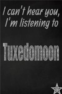 I Can't Hear You, I'm Listening to Tuxedomoon Creative Writing Lined Journal