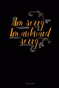 Im Sorry Im Awkward Sorry