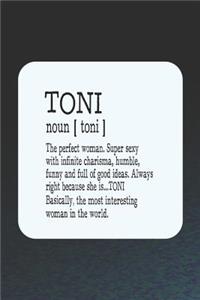 Toni Noun [ Toni ] the Perfect Woman Super Sexy with Infinite Charisma, Funny and Full of Good Ideas. Always Right Because She Is... Toni