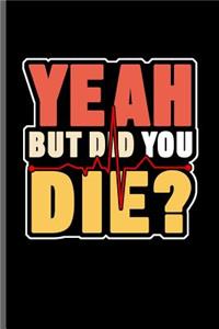 Yeah but did You Die