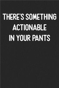There's Something Actionable In Your Pants