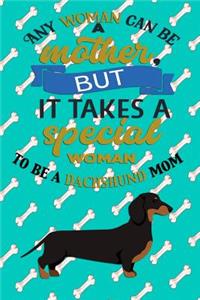 Any Woman Can Be A Mother But, It Takes A Special Woman To Be A Dachshund Mom