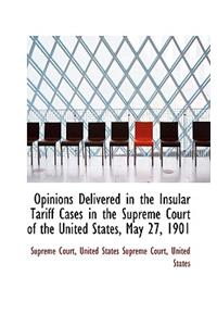 Opinions Delivered in the Insular Tariff Cases in the Supreme Court of the United States, May 27, 19