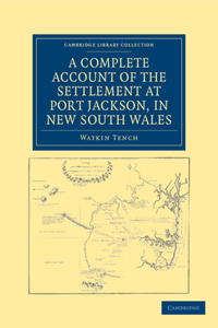 Complete Account of the Settlement at Port Jackson, in New South Wales: Including an Accurate Description of the Situation of the Colony, of the Natives, and of Its Natural Productions