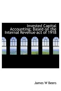 Invested Capital Accounting; Based on the Internal Revenue Act of 1918