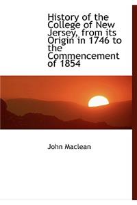 History of the College of New Jersey, from Its Origin in 1746 to the Commencement of 1854