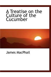 A Treatise on the Culture of the Cucumber