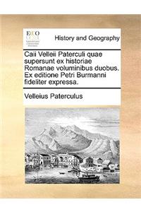 Caii Velleii Paterculi Quae Supersunt Ex Historiae Romanae Voluminibus Duobus. Ex Editione Petri Burmanni Fideliter Expressa.