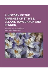 History of the Parishes of St. Ives, Lelant, Towednack and Z