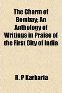 The Charm of Bombay; An Anthology of Writings in Praise of the First City of India